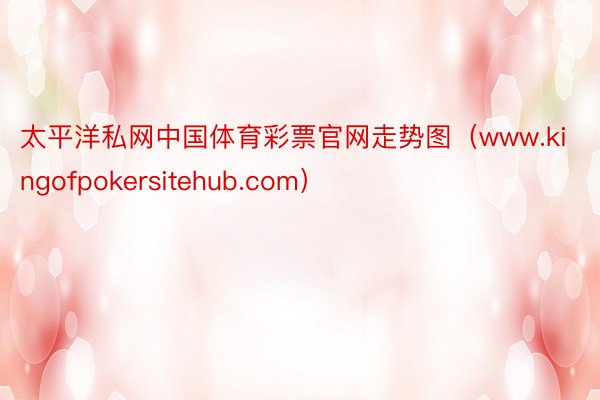 太平洋私网中国体育彩票官网走势图（www.kingofpokersitehub.com）