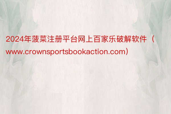 2024年菠菜注册平台网上百家乐破解软件（www.crownsportsbookaction.com）