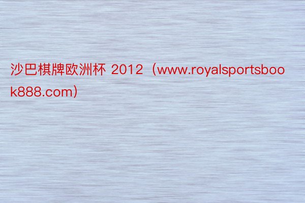 沙巴棋牌欧洲杯 2012（www.royalsportsbook888.com）