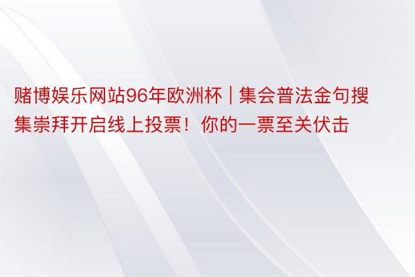 赌博娱乐网站96年欧洲杯 | 集会普法金句搜集崇拜开启线上投票！你的一票至关伏击